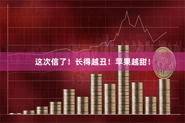 这次信了！长得越丑！苹果越甜！