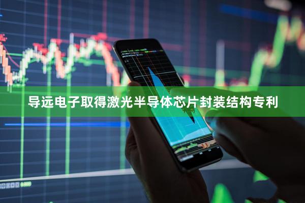 导远电子取得激光半导体芯片封装结构专利